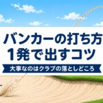 バンカーの打ち方｜1発で出す唯一のコツ「クラブの落としどころ」とプロ4人の基本【厳選動画まとめ】