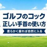 ゴルフのコック（手首の使い方）｜自然に入る3つの条件と「縦コック」の勘違い【厳選動画まとめ】