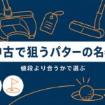 パターの名器は中古で狙える｜高い＝いいが当てはまらない選び方3基準【厳選動画まとめ】