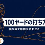 100ヤードの打ち方｜「小さいショット」で距離を合わせる基本と練習法【厳選動画まとめ】