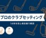 松山英樹のクラブセッティング（14本を初心者目線で解説）